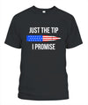 JUST THE TIP I PROMISE T-Shirt