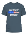 JUST THE TIP I PROMISE T-Shirt